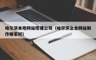 蓬莱哈尔滨本地网站搭建公司（哈尔滨企业网站制作哪家好）