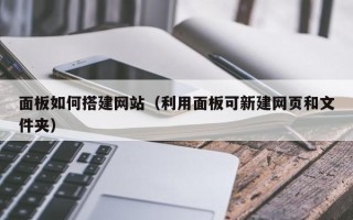 蓬莱面板如何搭建网站（利用面板可新建网页和文件夹）
