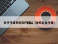 蓬莱如何搭建单机软件网站（单机游戏搭建）